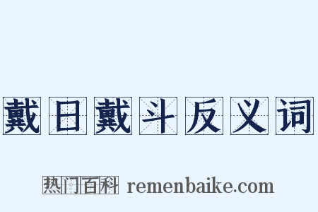 戴日戴斗反义词是什么意思的图片
